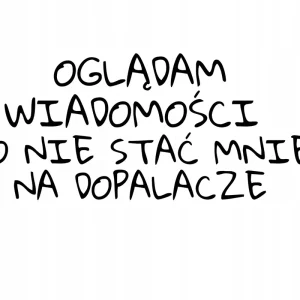 Zamów teraz NAKLEJKA NA AUTO OGLĄDAM WIADOMOŚCI BO NIE STAĆ NA